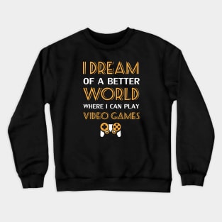 I Dream Of A Better World Where I Can Play Video Games Crewneck Sweatshirt